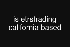is etrstrading california based